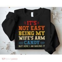 It's Not Easy Being My Wife's Arm Candy but here i am Sweatshirt thumb 2