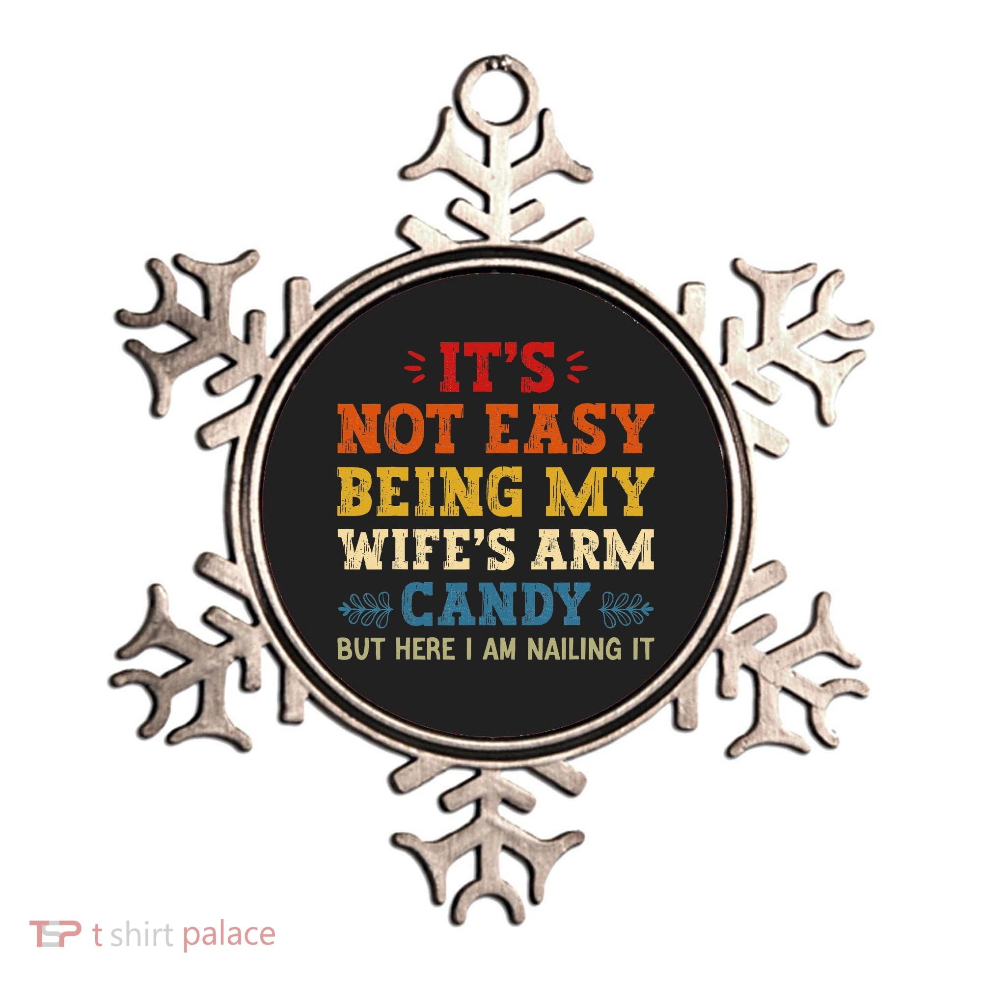It's Not Easy Being My Wife's Arm Candy but here i am Ornament