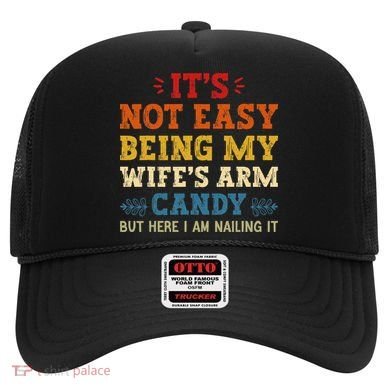 It's Not Easy Being My Wife's Arm Candy but here i am Hat