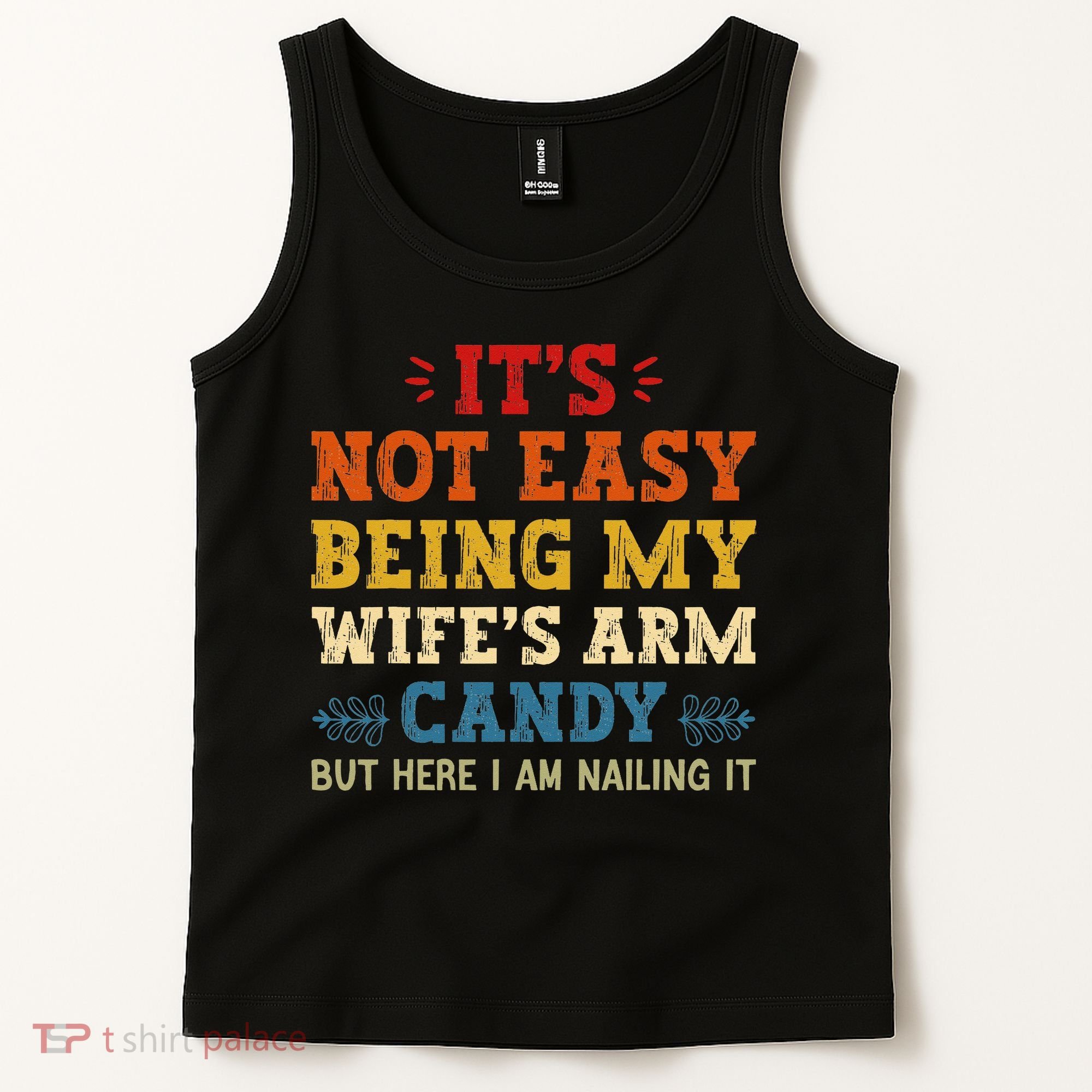 It's Not Easy Being My Wife's Arm Candy but here i am Tank Top