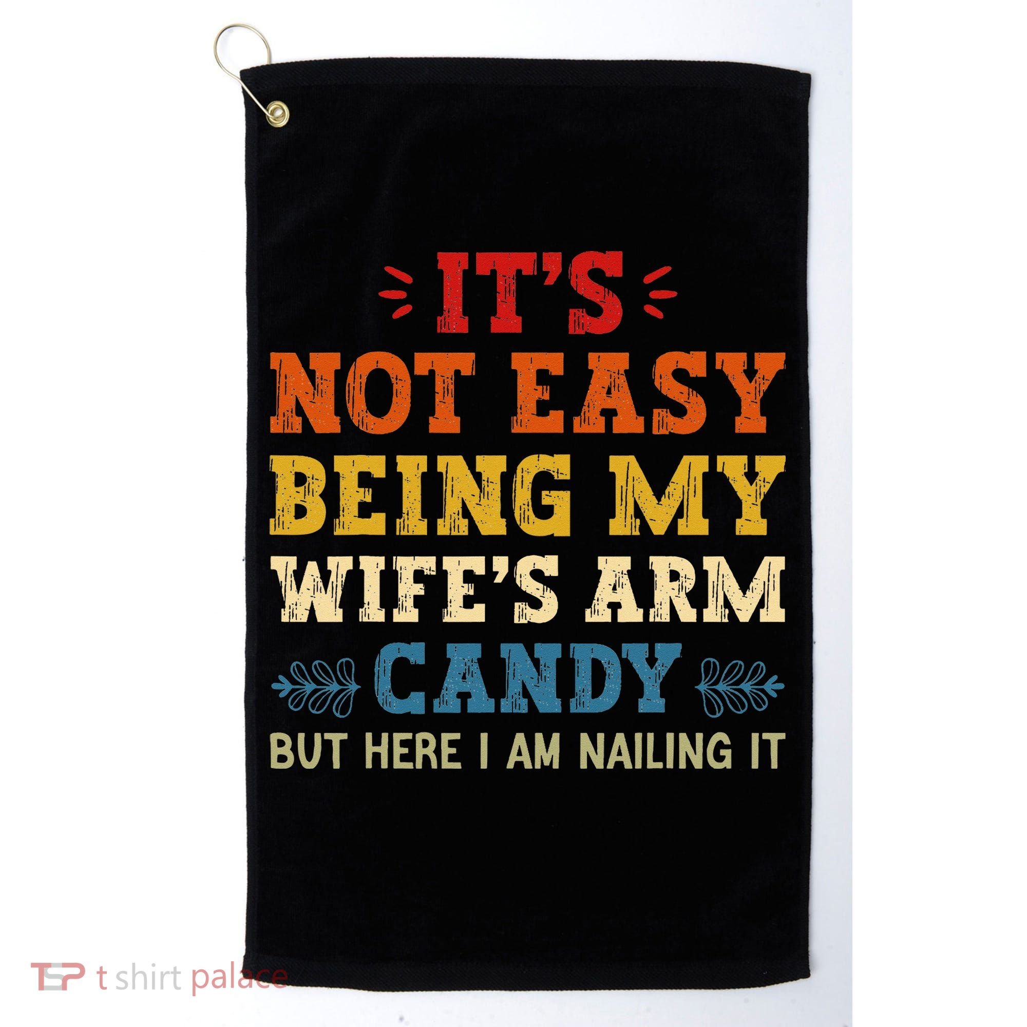 It's Not Easy Being My Wife's Arm Candy but here i am Golf Towel