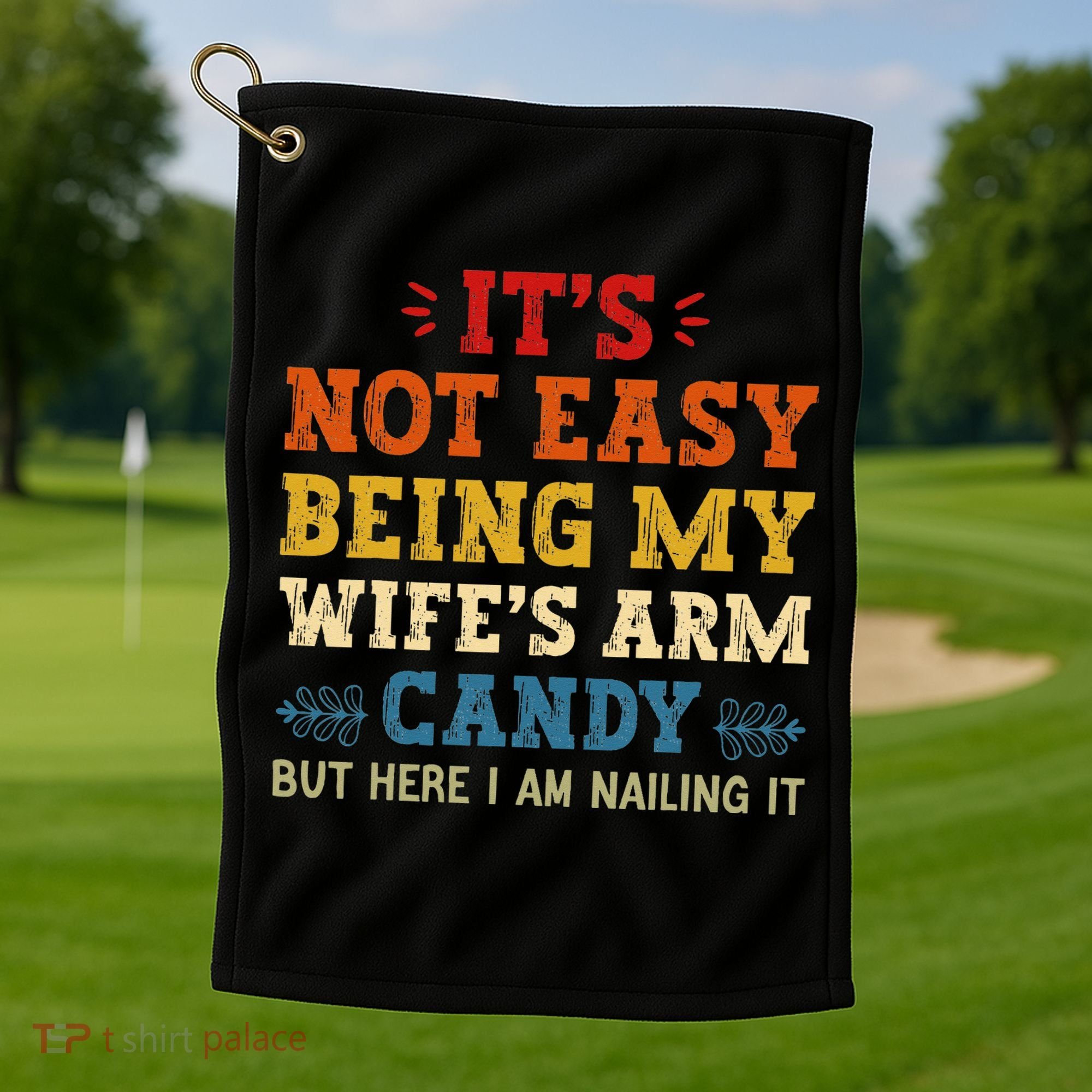 It's Not Easy Being My Wife's Arm Candy but here i am Golf Towel