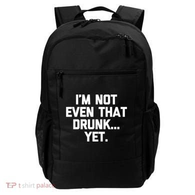 Im Not Even That Drunk Yet Funny Saying Ing Drunk Gift Backpack