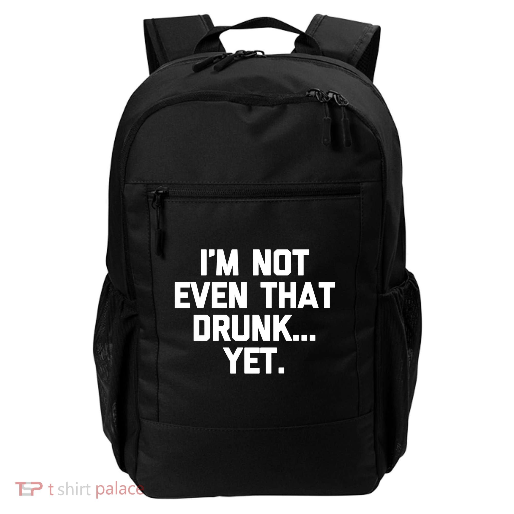 Im Not Even That Drunk Yet Funny Saying Ing Drunk Gift Backpack