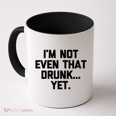 Im Not Even That Drunk Yet Funny Saying Ing Drunk Gift Coffee Mug