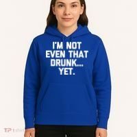 Im Not Even That Drunk Yet Funny Saying Ing Drunk Gift Hoodie thumb 5