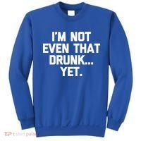 Im Not Even That Drunk Yet Funny Saying Ing Drunk Gift Sweatshirt thumb 0