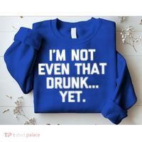 Im Not Even That Drunk Yet Funny Saying Ing Drunk Gift Sweatshirt thumb 2