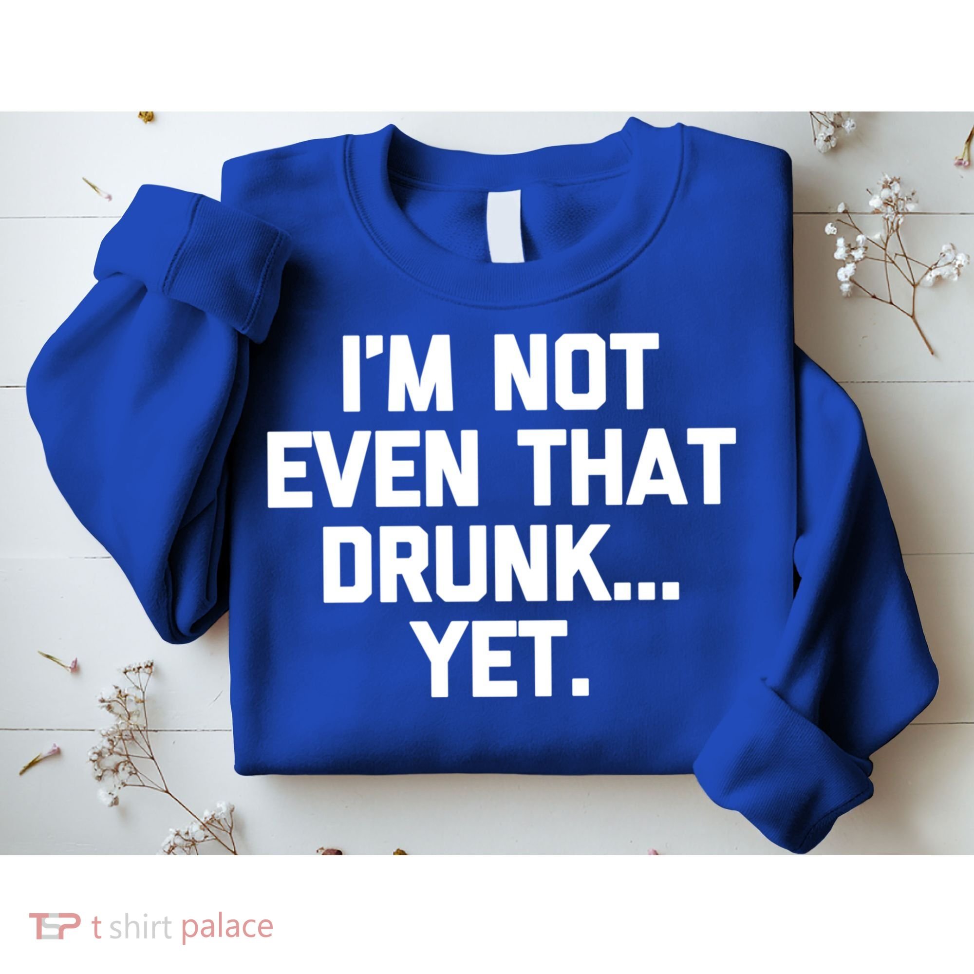 Im Not Even That Drunk Yet Funny Saying Ing Drunk Gift Sweatshirt