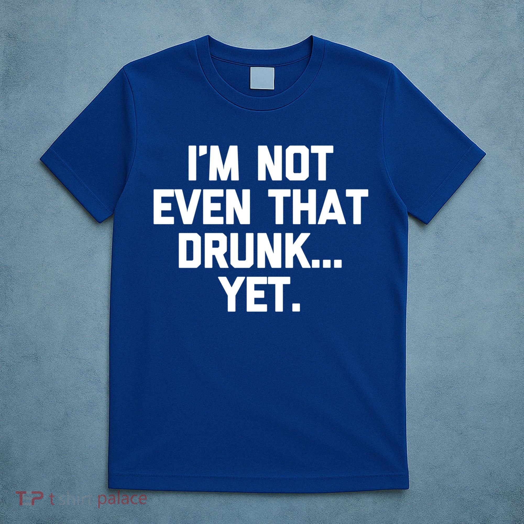 Im Not Even That Drunk Yet Funny Saying Ing Drunk Gift T-Shirt
