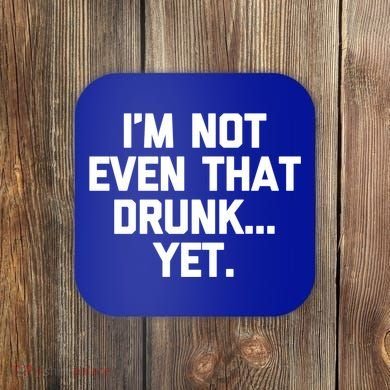Im Not Even That Drunk Yet Funny Saying Ing Drunk Gift Coaster