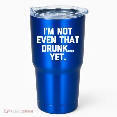 Im Not Even That Drunk Yet Funny Saying Ing Drunk Gift Tumbler