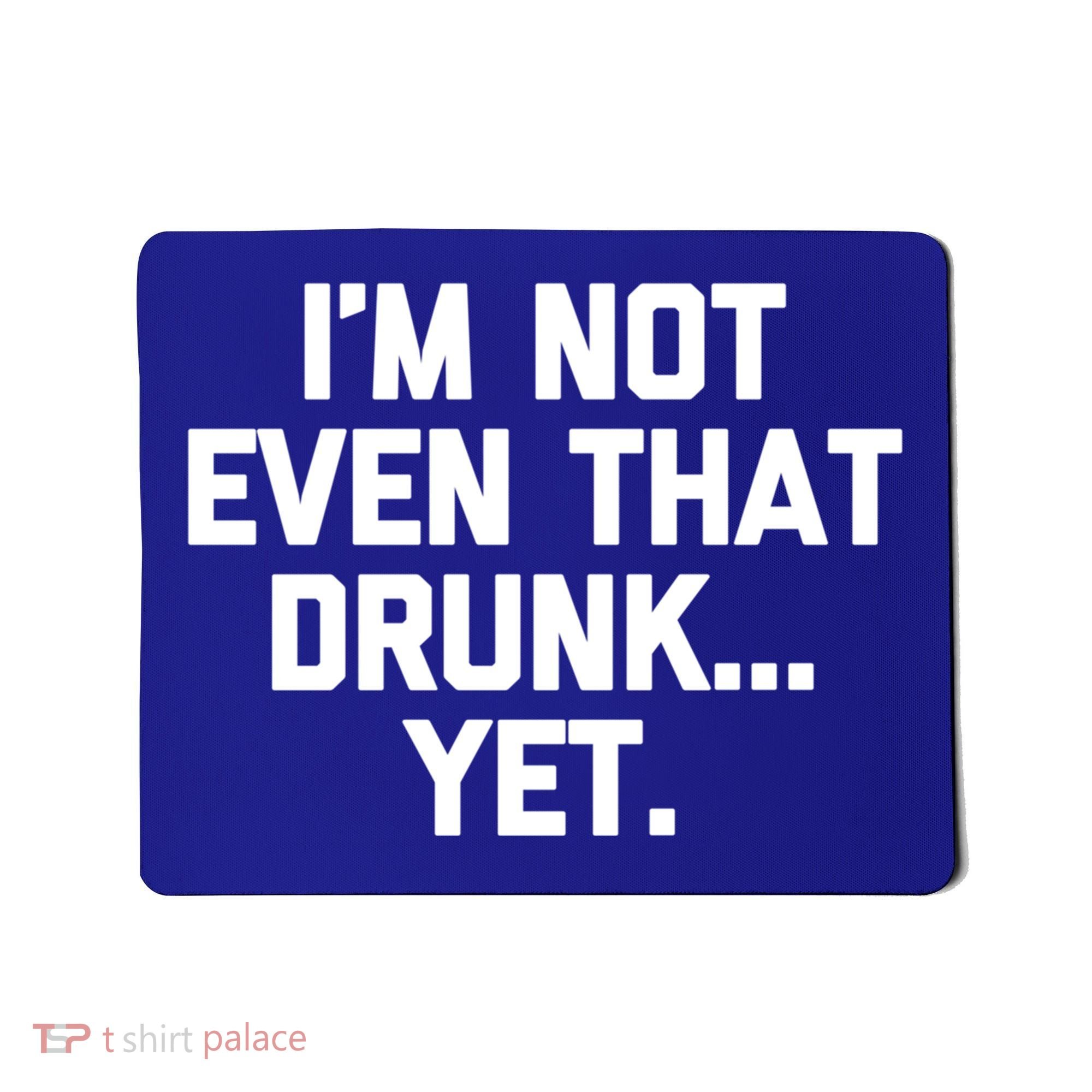 Im Not Even That Drunk Yet Funny Saying Ing Drunk Gift Mousepad