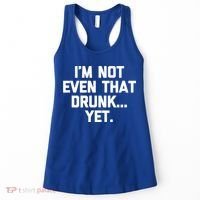 Im Not Even That Drunk Yet Funny Saying Ing Drunk Gift Women's Tank Top thumb 0