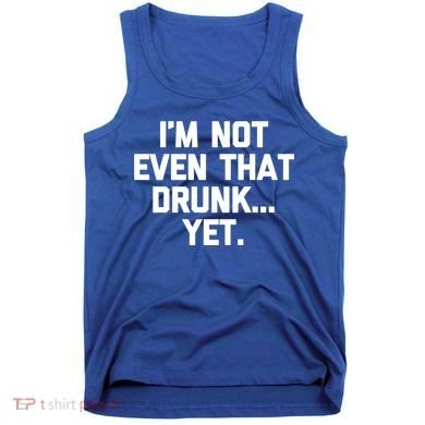 Im Not Even That Drunk Yet Funny Saying Ing Drunk Gift Tank Top