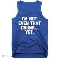 Im Not Even That Drunk Yet Funny Saying Ing Drunk Gift Tank Top thumb 0