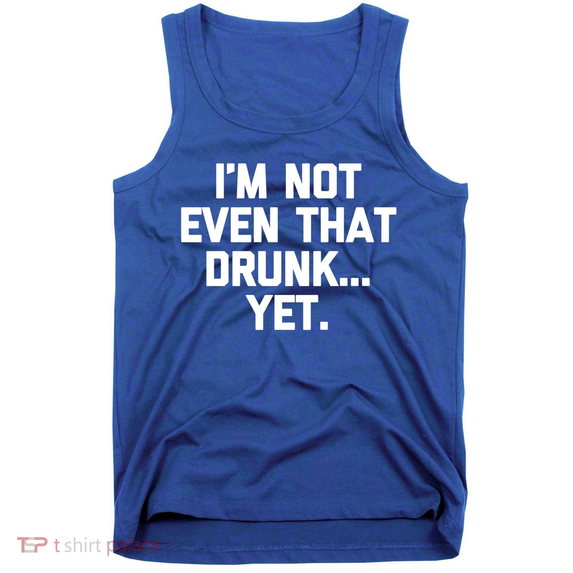 Im Not Even That Drunk Yet Funny Saying Ing Drunk Gift Tank Top