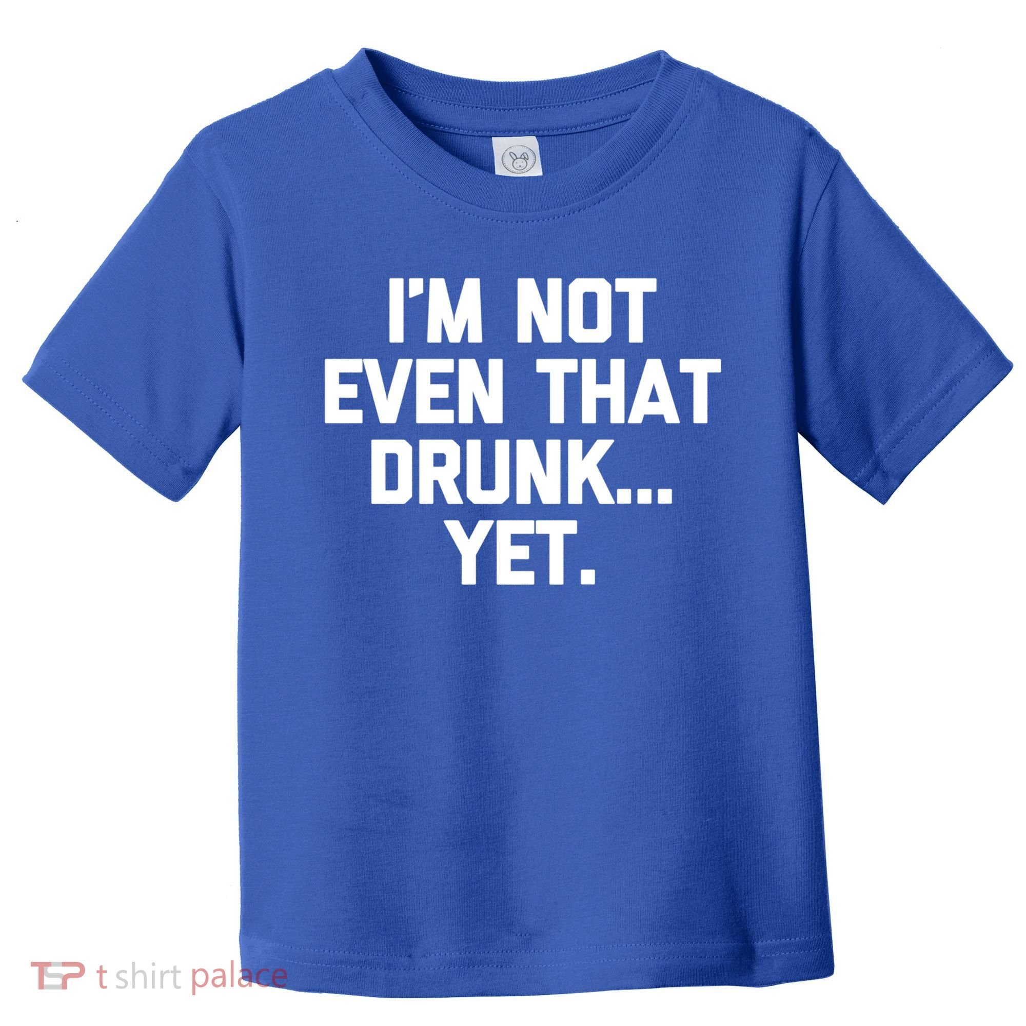Im Not Even That Drunk Yet Funny Saying Ing Drunk Gift Toddler T-Shirt