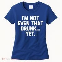 Im Not Even That Drunk Yet Funny Saying Ing Drunk Gift Women's T-Shirt thumb 0