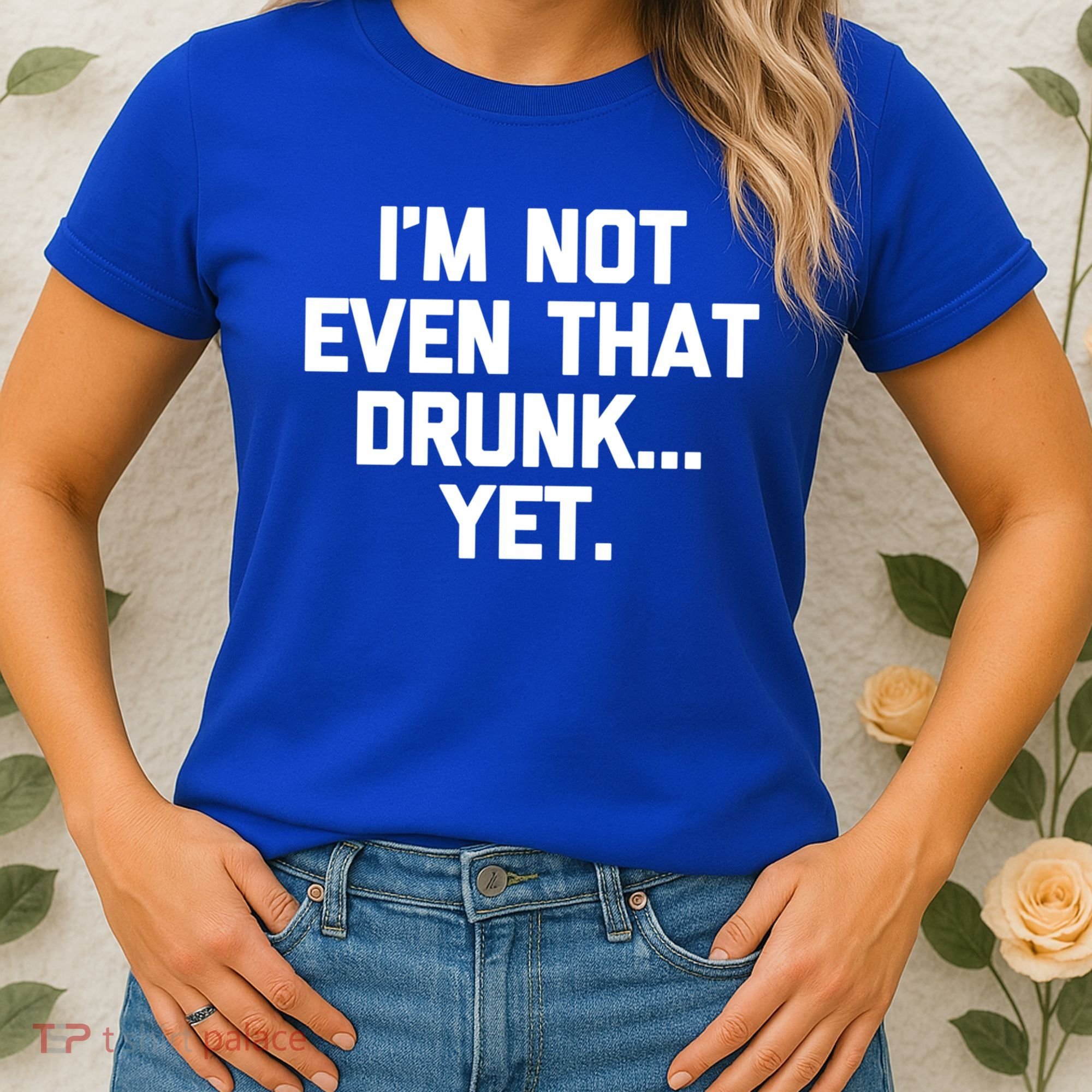 Im Not Even That Drunk Yet Funny Saying Ing Drunk Gift Women's T-Shirt