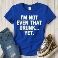 Im Not Even That Drunk Yet Funny Saying Ing Drunk Gift Women's T-Shirt thumb 3