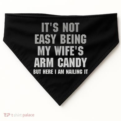 It's Not Easy Being My Wife's Arm Candy USA-Made Doggie Bandana