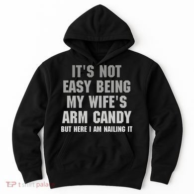 It's Not Easy Being My Wife's Arm Candy Hoodie