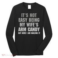 It's Not Easy Being My Wife's Arm Candy Long Sleeve Shirt thumb 0
