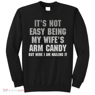 It's Not Easy Being My Wife's Arm Candy Sweatshirt