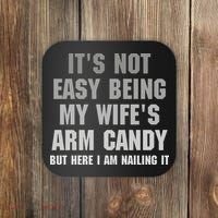 It's Not Easy Being My Wife's Arm Candy Coaster thumb 0