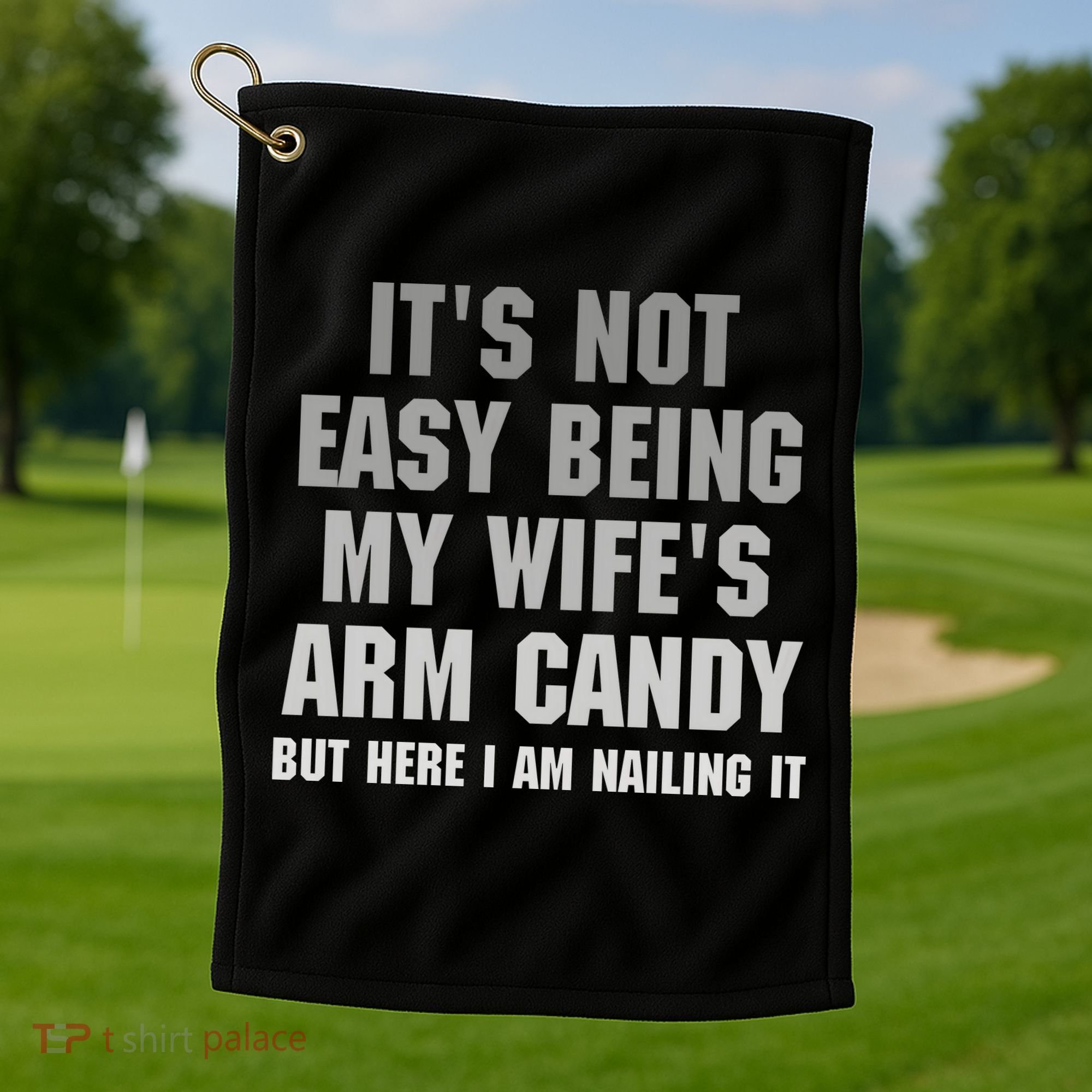 It's Not Easy Being My Wife's Arm Candy Golf Towel