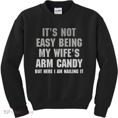 It's Not Easy Being My Wife's Arm Candy Kids Sweatshirt