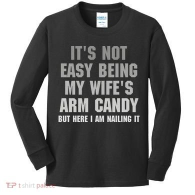 It's Not Easy Being My Wife's Arm Candy Kids Long Sleeve Shirt