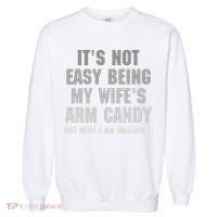 It's Not Easy Being My Wife's Arm Candy Garment-Dyed Sweatshirt thumb 0