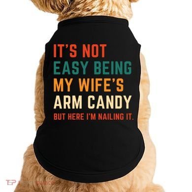 It's Not Easy Being My Wife's Arm Candy Doggie Tank