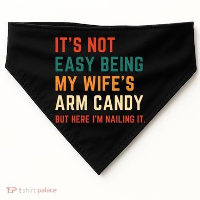 It's Not Easy Being My Wife's Arm Candy USA-Made Doggie Bandana