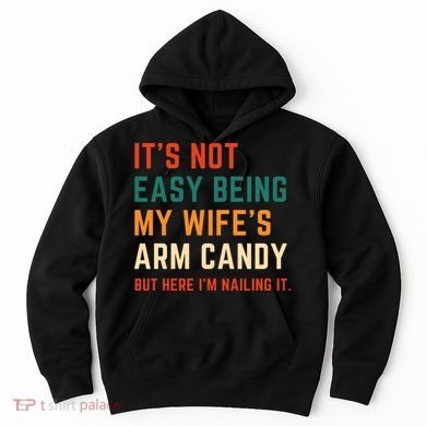 It's Not Easy Being My Wife's Arm Candy Hoodie