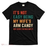 It's Not Easy Being My Wife's Arm Candy T-Shirt thumb 0
