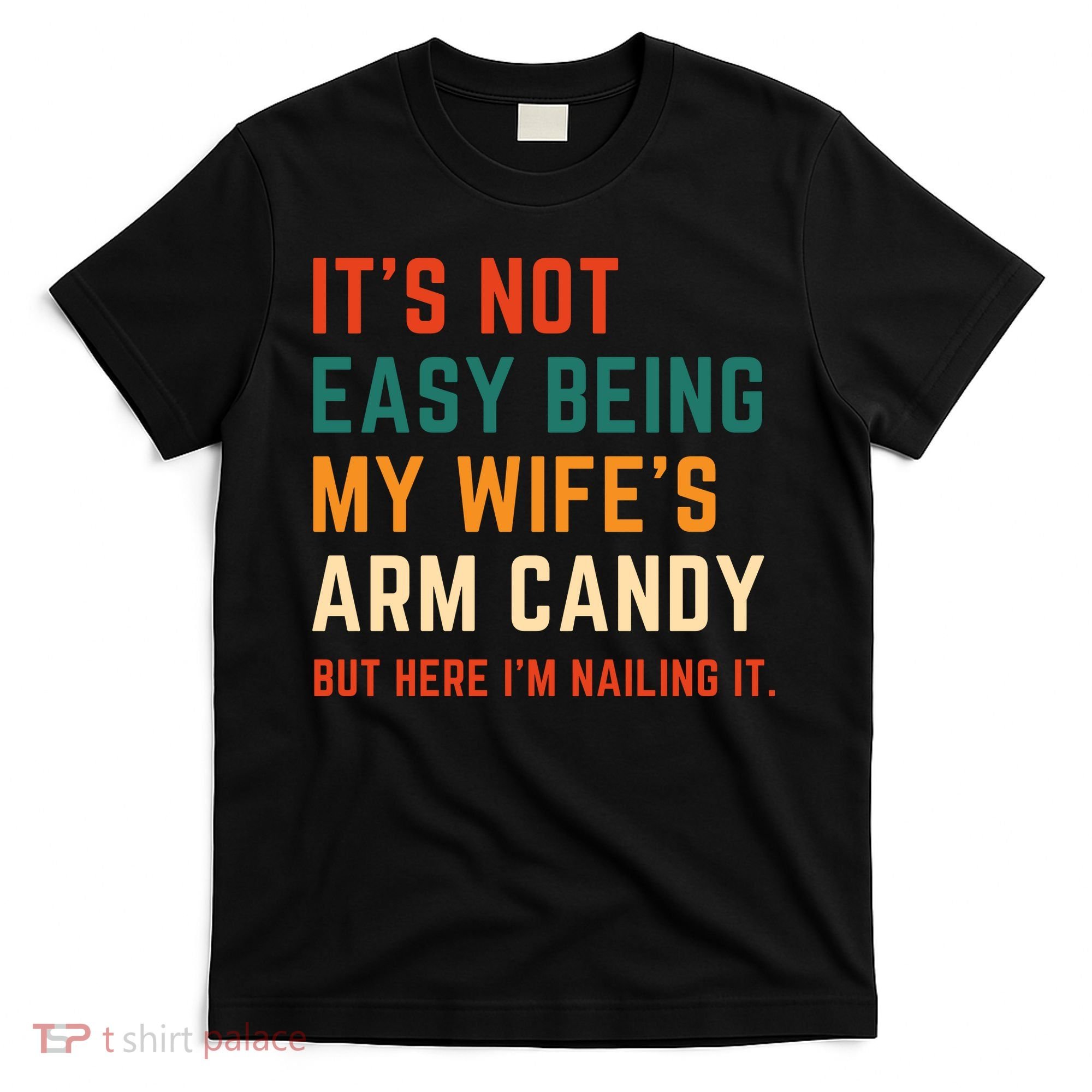 It's Not Easy Being My Wife's Arm Candy T-Shirt