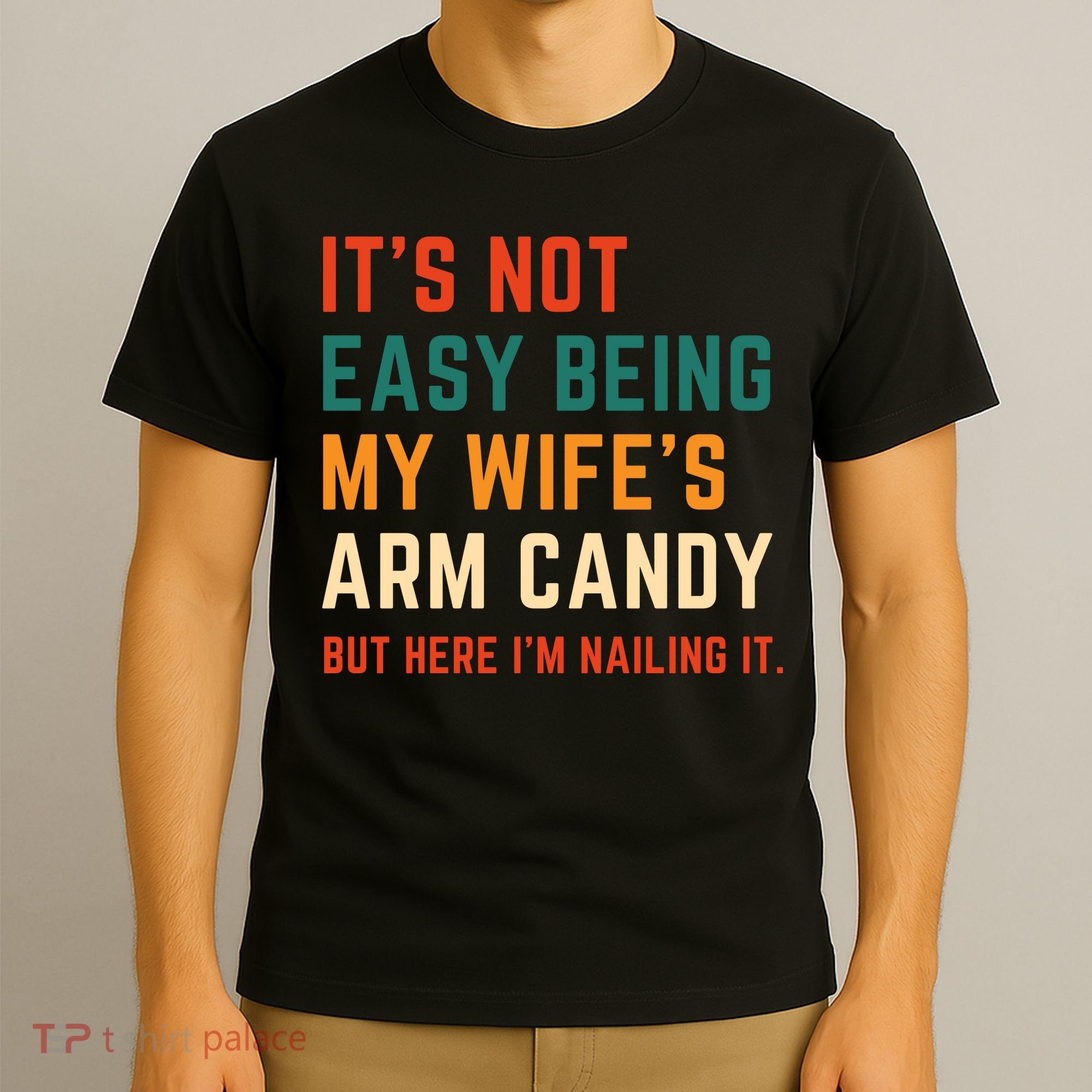 It's Not Easy Being My Wife's Arm Candy T-Shirt