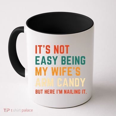 It's Not Easy Being My Wife's Arm Candy Coffee Mug