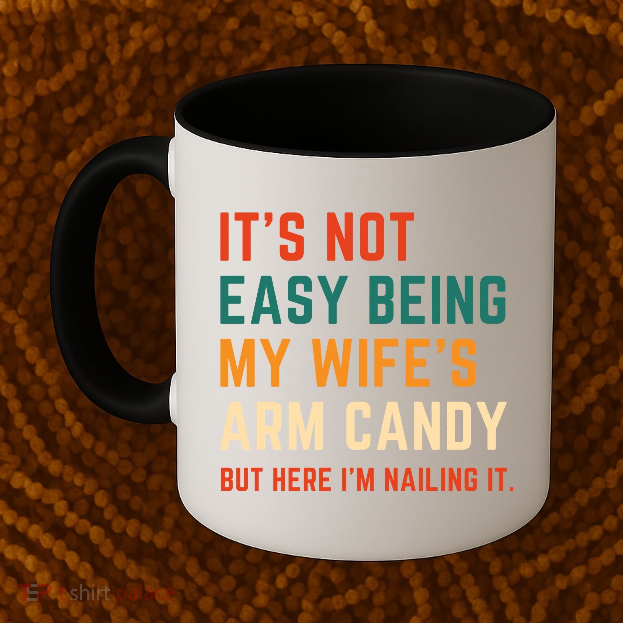 It's Not Easy Being My Wife's Arm Candy Coffee Mug