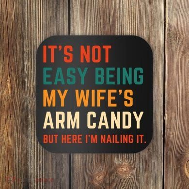 It's Not Easy Being My Wife's Arm Candy Coaster