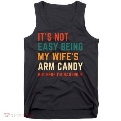 It's Not Easy Being My Wife's Arm Candy Tank Top