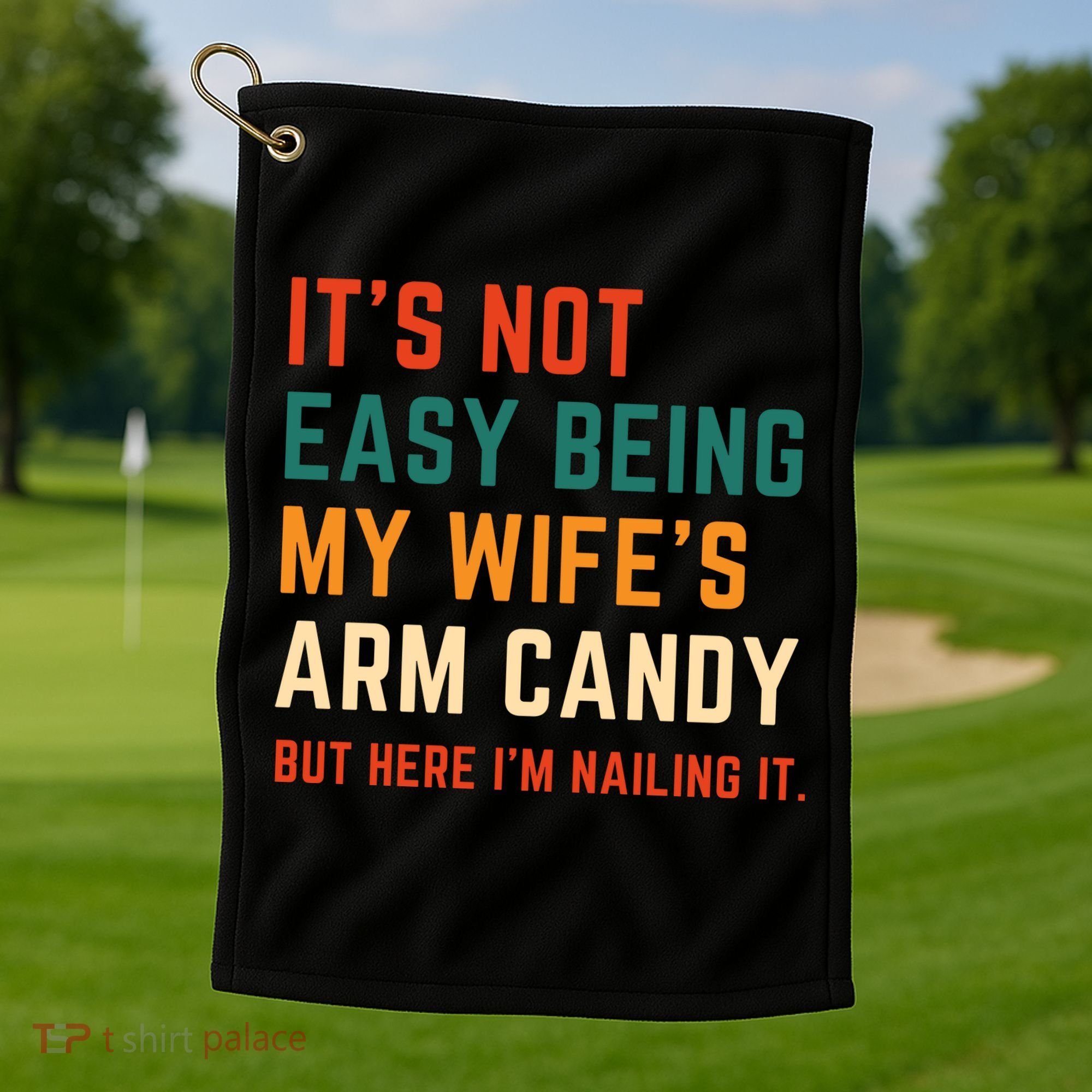 It's Not Easy Being My Wife's Arm Candy Golf Towel