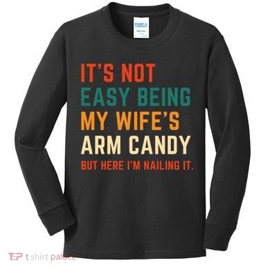 It's Not Easy Being My Wife's Arm Candy Kids Long Sleeve Shirt