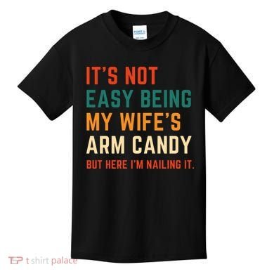 It's Not Easy Being My Wife's Arm Candy Kids T-Shirt