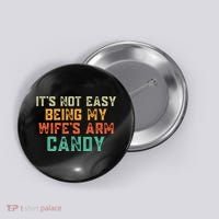 It's Not Easy Being My WIfes Arm Candy Hilarious Husband Button thumb 0
