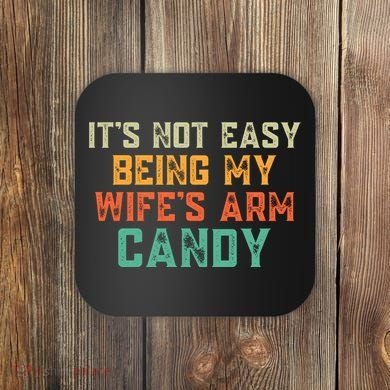 It's Not Easy Being My WIfes Arm Candy Hilarious Husband Coaster