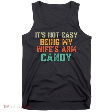 It's Not Easy Being My WIfes Arm Candy Hilarious Husband Tank Top